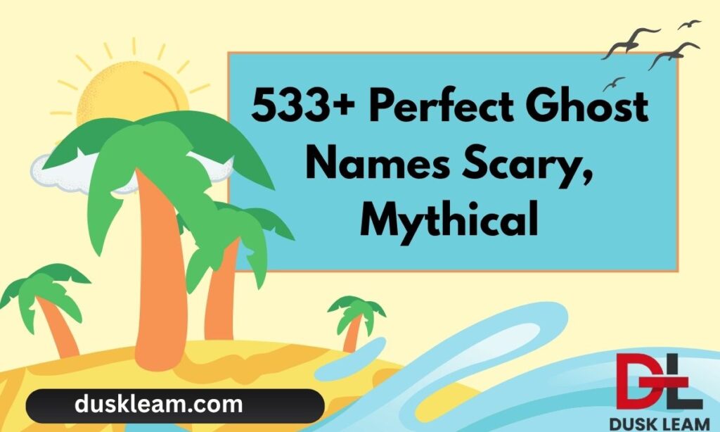 533+ Perfect Ghost Names Scary, Mythical, Funny & Legendary Ideas