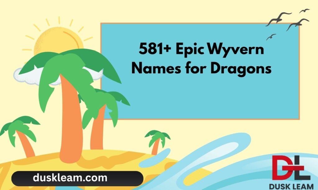 581+ Epic Wyvern Names for Dragons, Games, and Fantasy Worlds